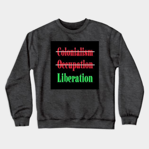 🚫 Colonialism 🚫Occupation ✔️Liberation - Front Crewneck Sweatshirt by SubversiveWare